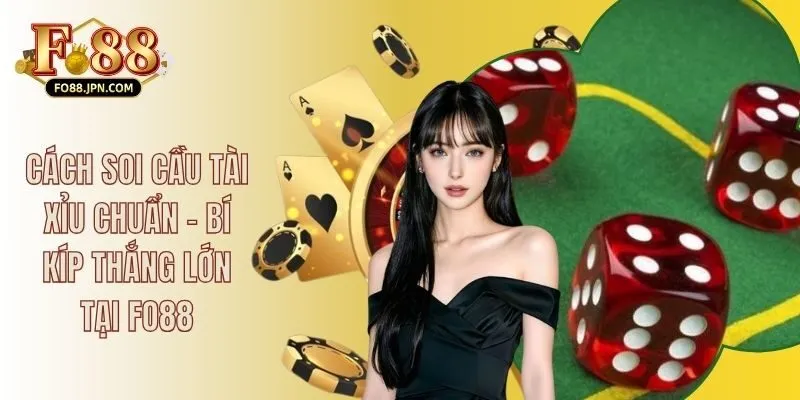 Cách Soi Cầu Tài Xỉu Chuẩn - Bí Kíp Thắng Lớn Tại FO88