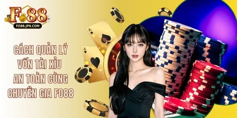 Cách Quản Lý Vốn Tài Xỉu An Toàn Cùng Chuyên Gia FO88