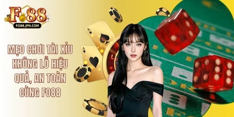 Mẹo Chơi Tài Xỉu Không Lỗ Hiệu Quả, An Toàn Cùng FO88